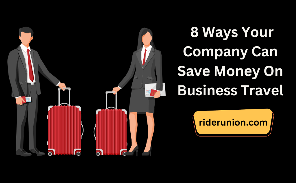 8 Ways Your Company Can Save Money On Business Travel